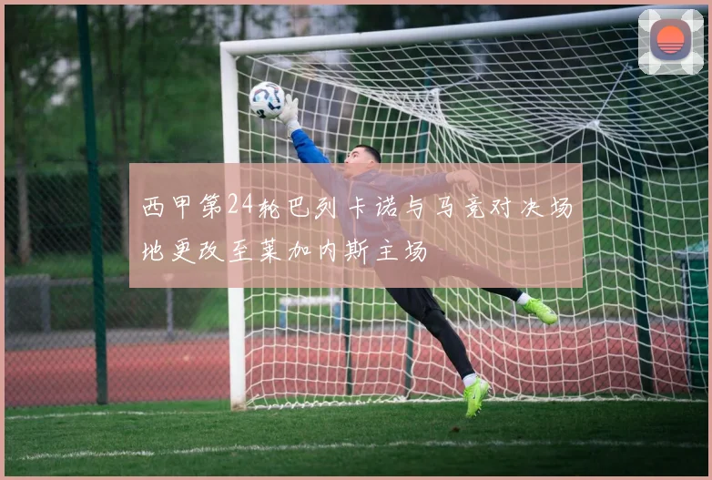 西甲第24轮巴列卡诺与马竞对决场地更改至莱加内斯主场